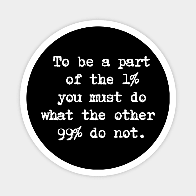Motivational Quote - To be a part of the 1% you must do what the other 99% do not. Magnet by Positive Lifestyle Online